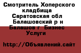 Смотритель Хоперского кладбища - Саратовская обл., Балашовский р-н, Балашов г. Бизнес » Услуги   